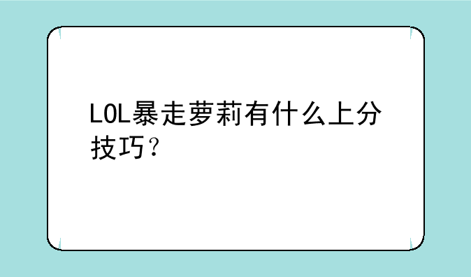 LOL暴走萝莉有什么上分技巧？