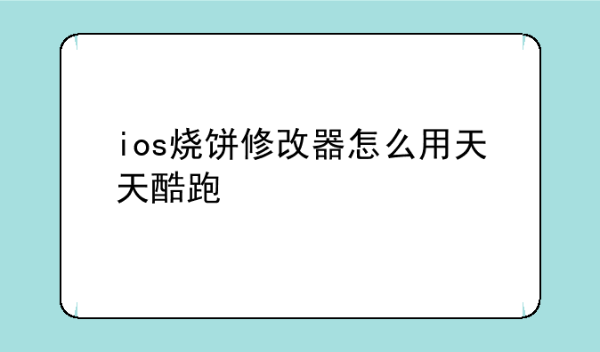 ios烧饼修改器怎么用天天酷跑