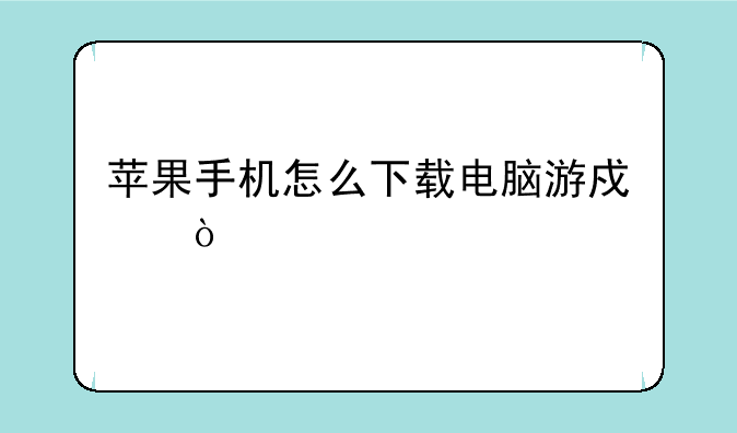 苹果手机怎么下载电脑游戏？