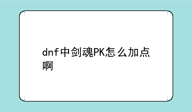 dnf中剑魂PK怎么加点啊