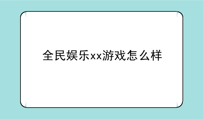 全民娱乐xx游戏怎么样