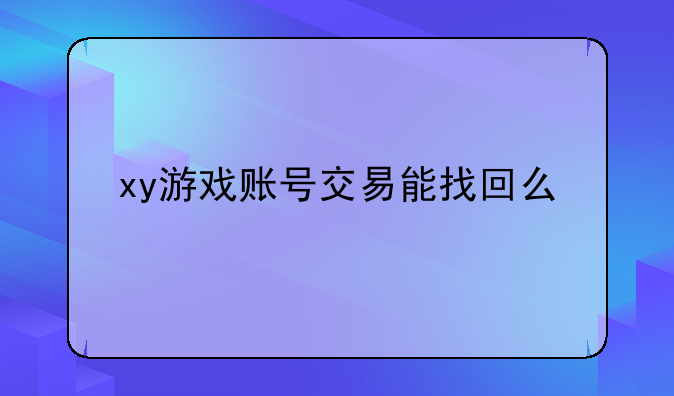 xy游戏账号交易能找回么