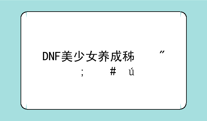 DNF美少女养成积分怎么得