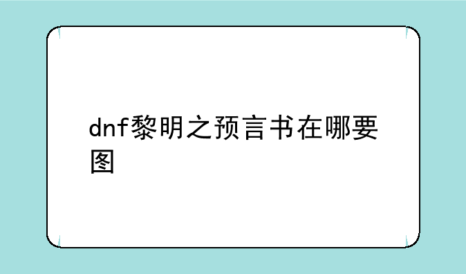 dnf黎明之预言书在哪要图
