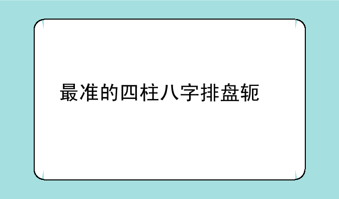 最准的四柱八字排盘软件