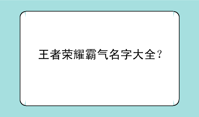 王者荣耀霸气名字大全？