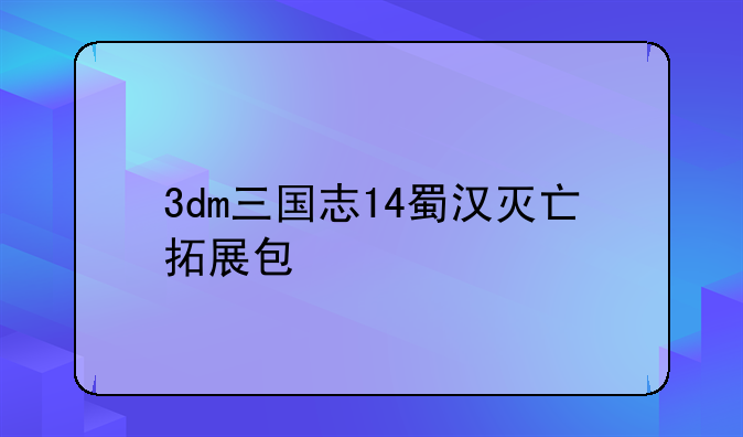 3dm三国志14蜀汉灭亡拓展包