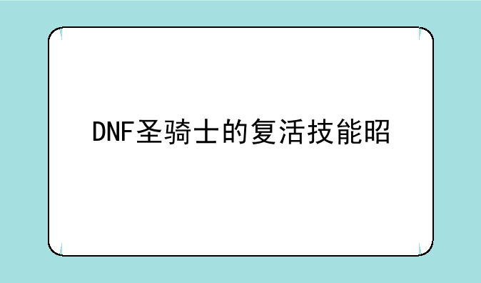 DNF圣骑士的复活技能是什么