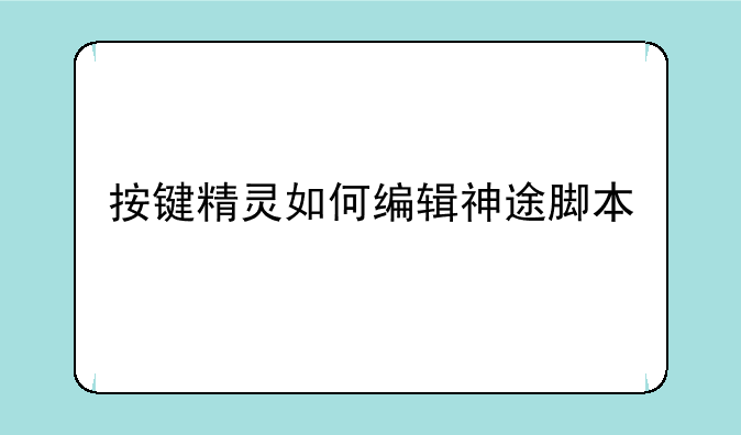 按键精灵如何编辑神途脚本