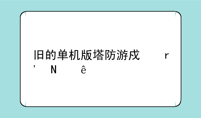 旧的单机版塔防游戏有哪些
