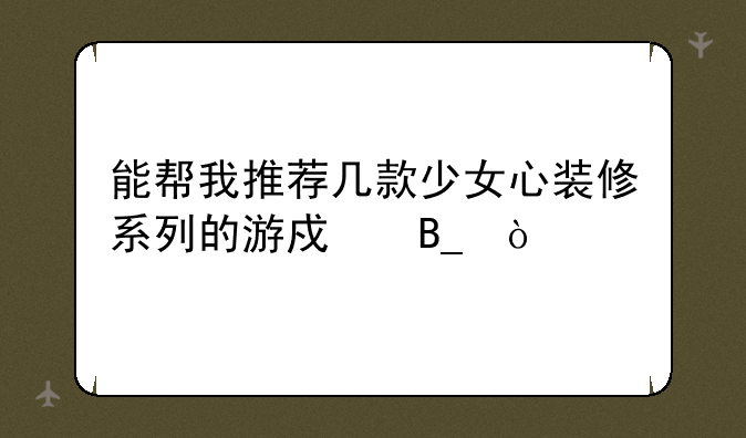 能帮我推荐几款少女心装修系列的游戏吗？