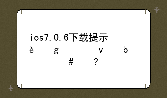 ios7.0.6下载提示这个页面是什么意思
