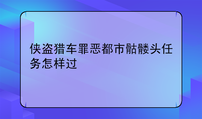 侠盗猎车罪恶都市骷髅头任务怎样过
