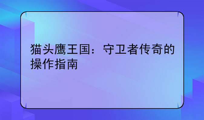 猫头鹰王国：守卫者传奇的操作指南