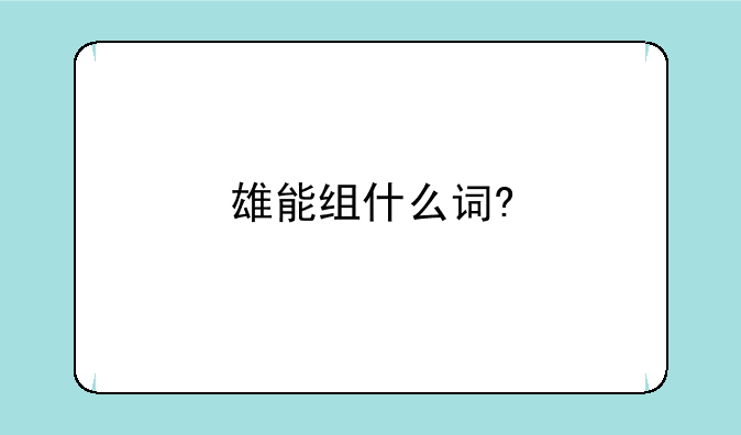 雄能组什么词?