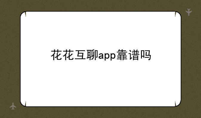 花花互聊app靠谱吗